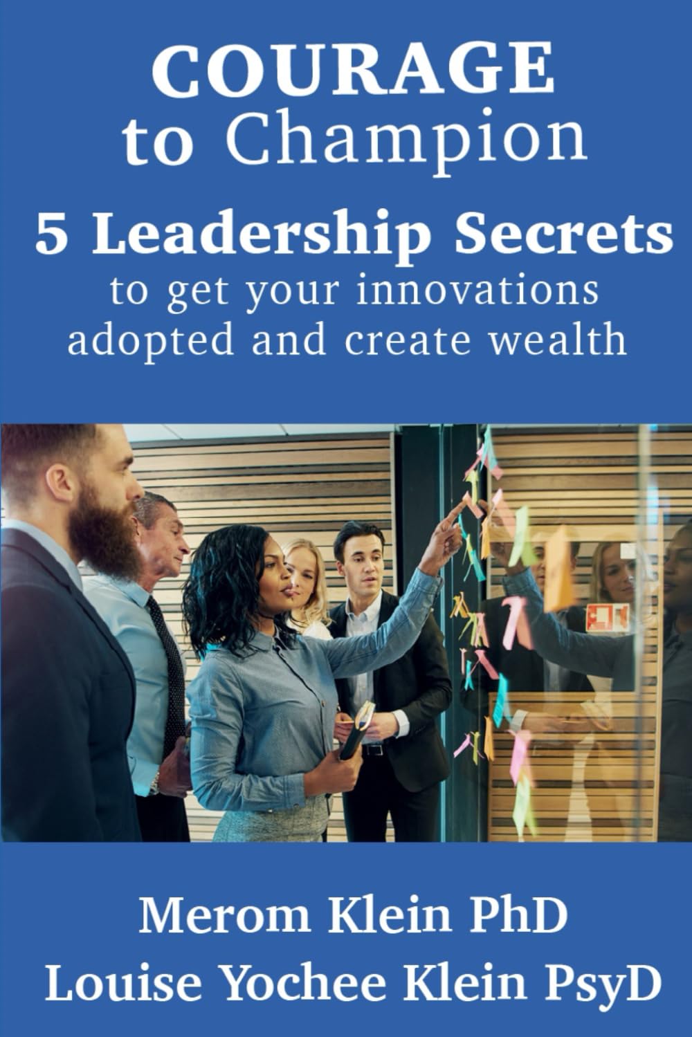 Courage to Champion: 5 Leadership Secrets to Get Innovations Adopted and Generate Wealth