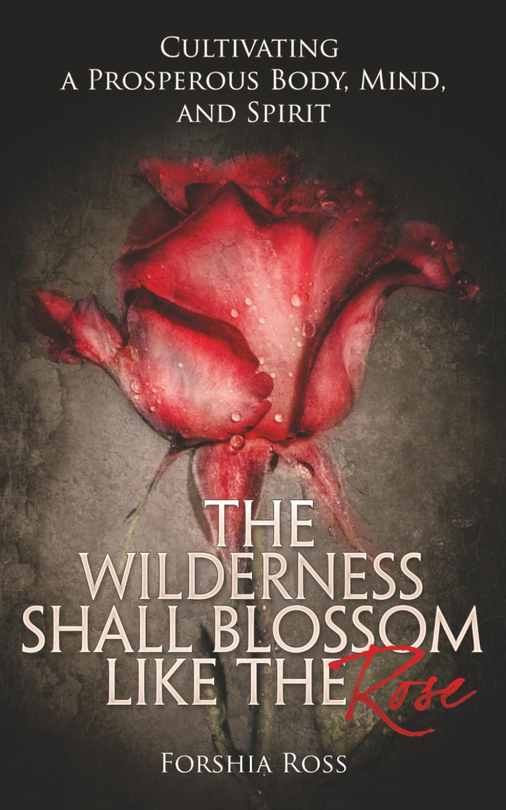 The Wilderness Shall Blossom like the Rose: Cultivating a Prosperous Body, Mind, and Spirit