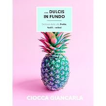 Dulcis in Fundo Deliziosi dolci di frutta facili e veloci Italian Edition