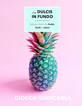 Dulcis in Fundo Deliziosi dolci di frutta facili e veloci Italian Edition