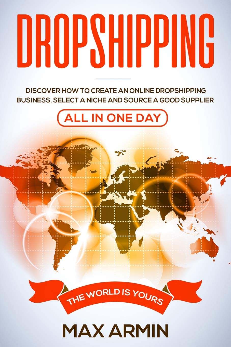 Dropshipping: Discover How To Create an Online Dropshipping Business, Select a Niche and Source a Good Supplier - All In One Day
