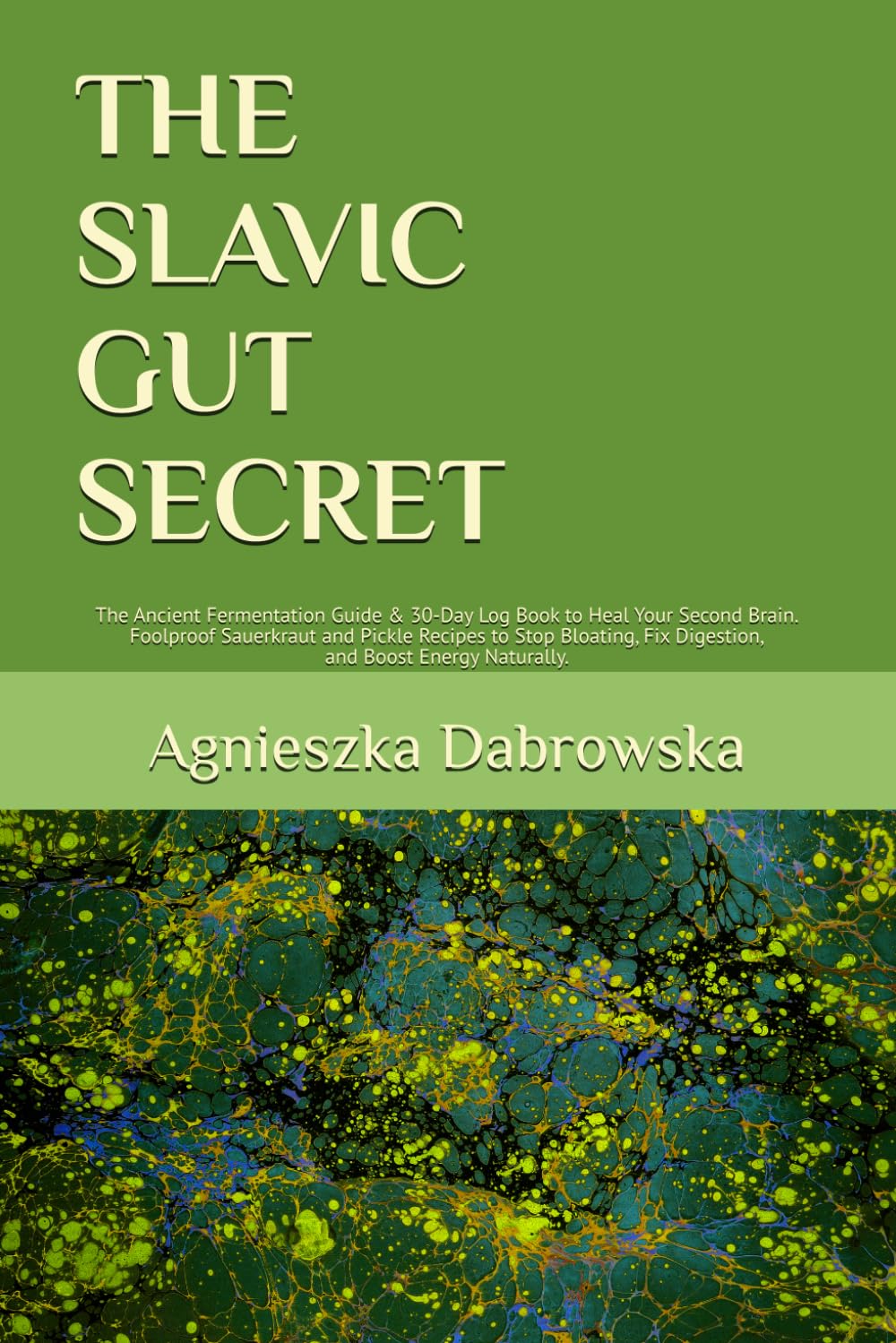 THE SLAVIC GUT SECRET: The Ancient Fermentation Guide & 30-Day Log Book to Heal Your Second Brain. Foolproof Sauerkraut and Pickle Recipes to Stop Bloating, Fix Digestion, and Boost Energy Naturally.