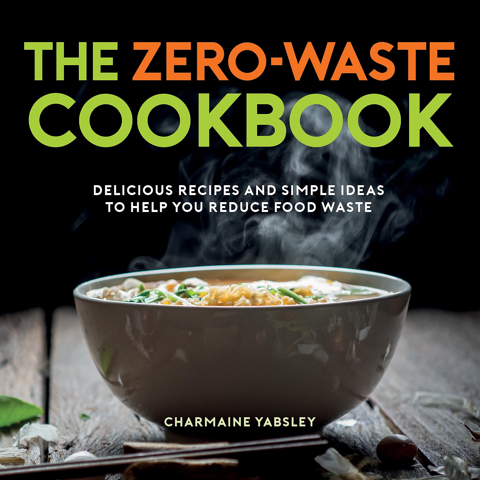 The Zero-Waste Kitchen: Delicious Recipes and Simple Ideas to He
