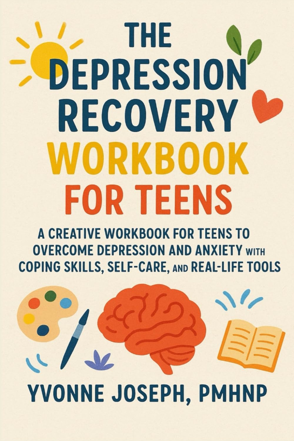 THE DEPRESSION RECOVERY WORKBOOK FOR TEENS: A CREATIVE WORKBOOK FOR TEENS TO OVERCOME DEPRESSION AND ANXIETY WITH COPING SKILLS, SELF-CARE, AND REAL-LIFE TOOLS