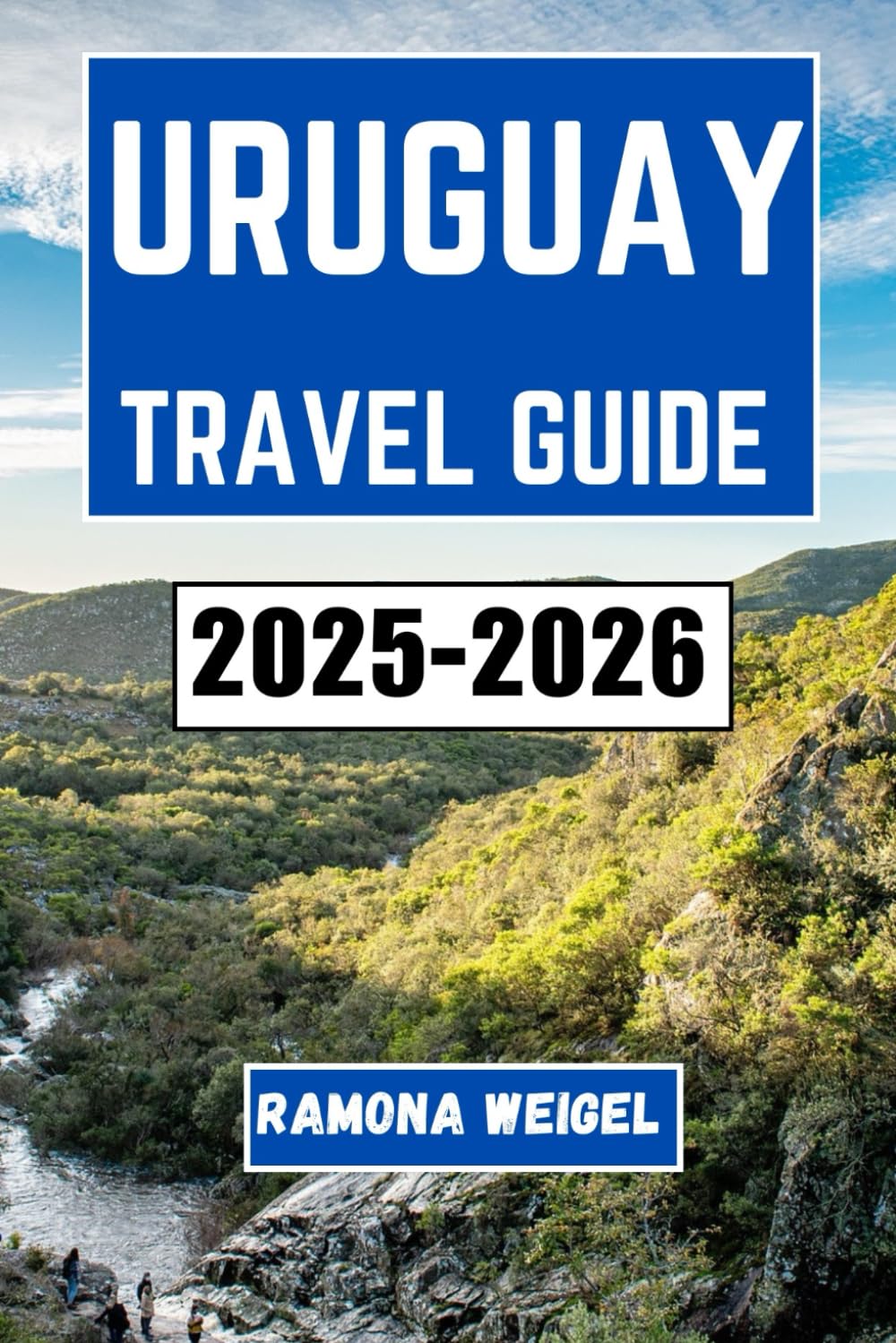 URUGUAY TRAVEL GUIDE 2025-2026: Discover Local Culture, Scenic Journeys, Practical Planning Tips, and Unforgettable Experiences Across Coastal Towns, Nature Reserves, and Historic Cities