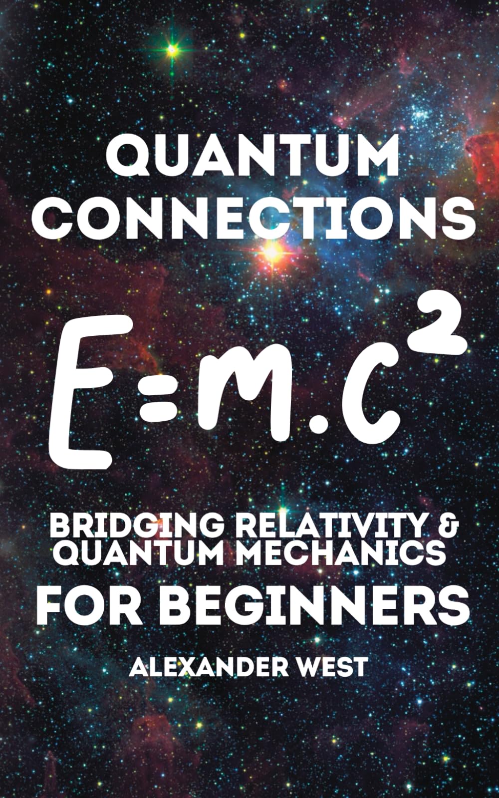 Quantum Connections – Bridging Relativity & Quantum Mechanics for Beginners: A Simple Guide to Understanding the Core Principles of Quantum Physics and Einstein's Relativity (West' physics)