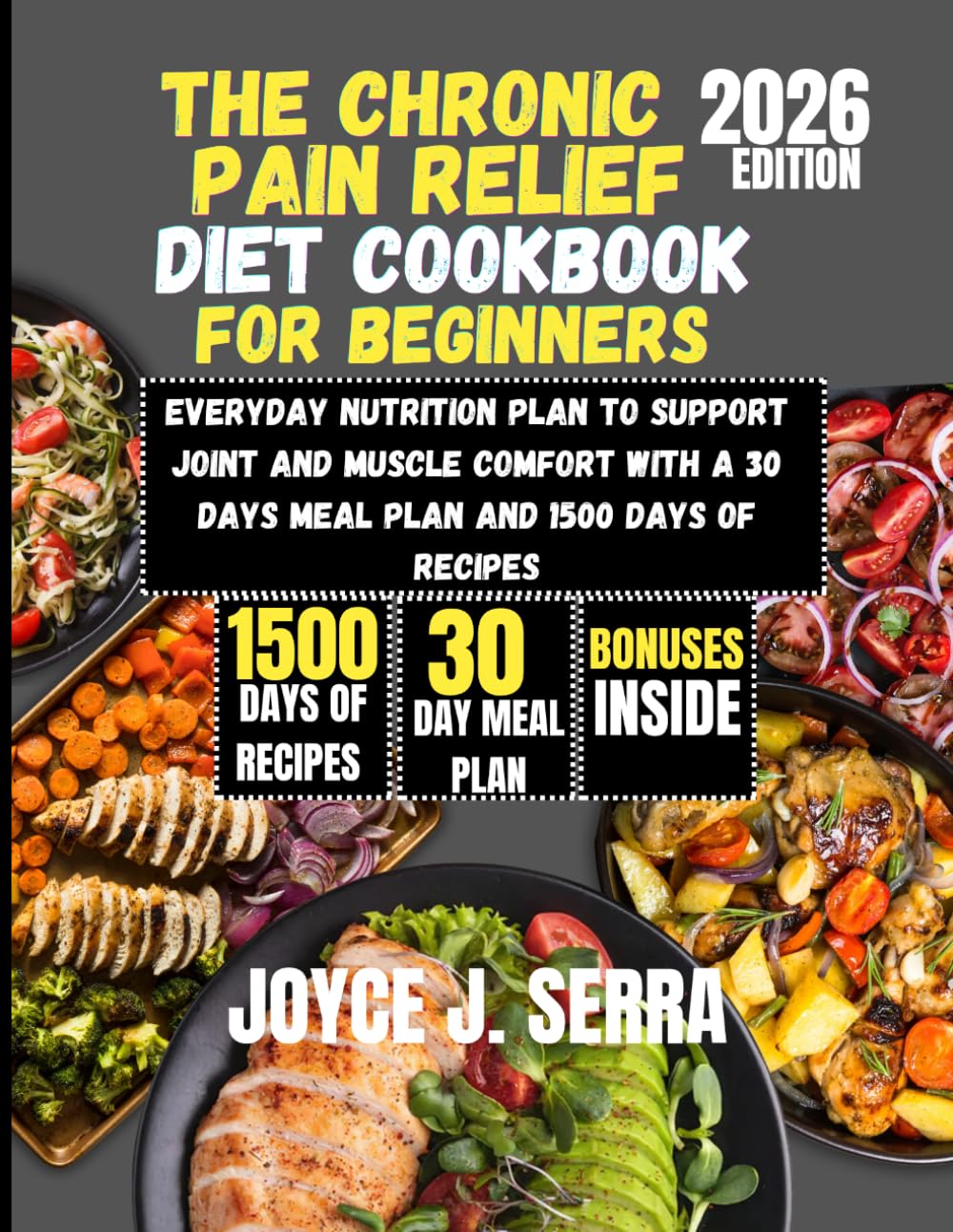 The Chronic Pain Relief Diet Cookbook for Beginners 2026: Everyday Nutrition Plan to Support Joint and Muscle Comfort with a 30 Days Meal Plan and ... (The Joyce J. Serra Kitchen Collection)
