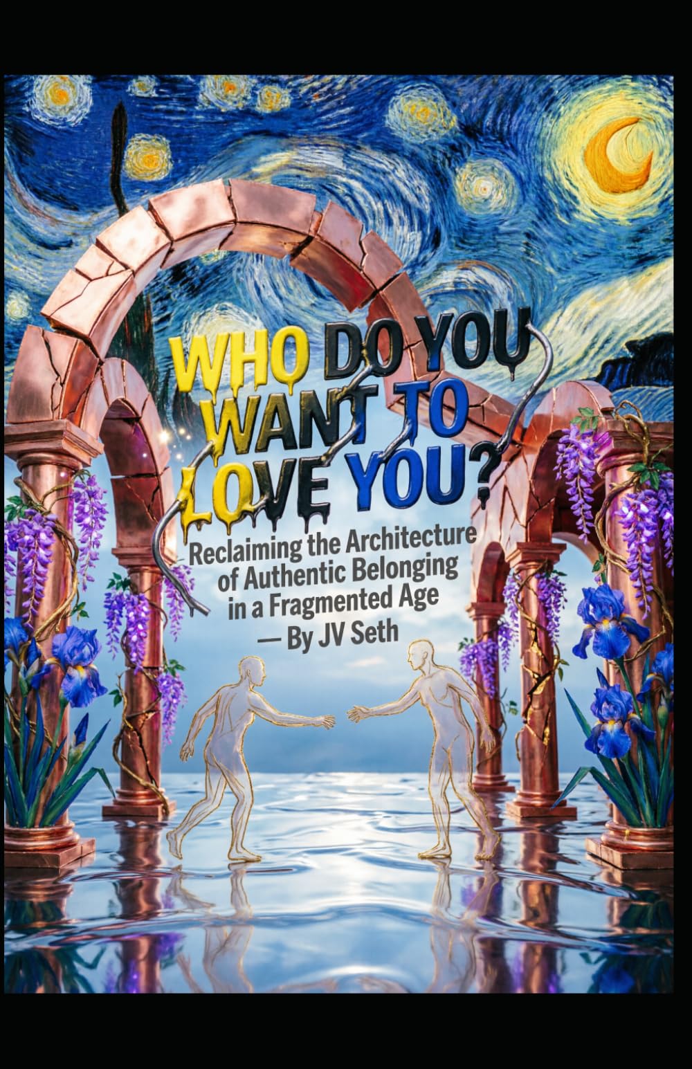 WHO DO YOU WANT TO LOVE YOU?: Reclaiming the Architecture of Authentic Belonging in a Fragmented Age (Hard Life Problems Worth Solving)