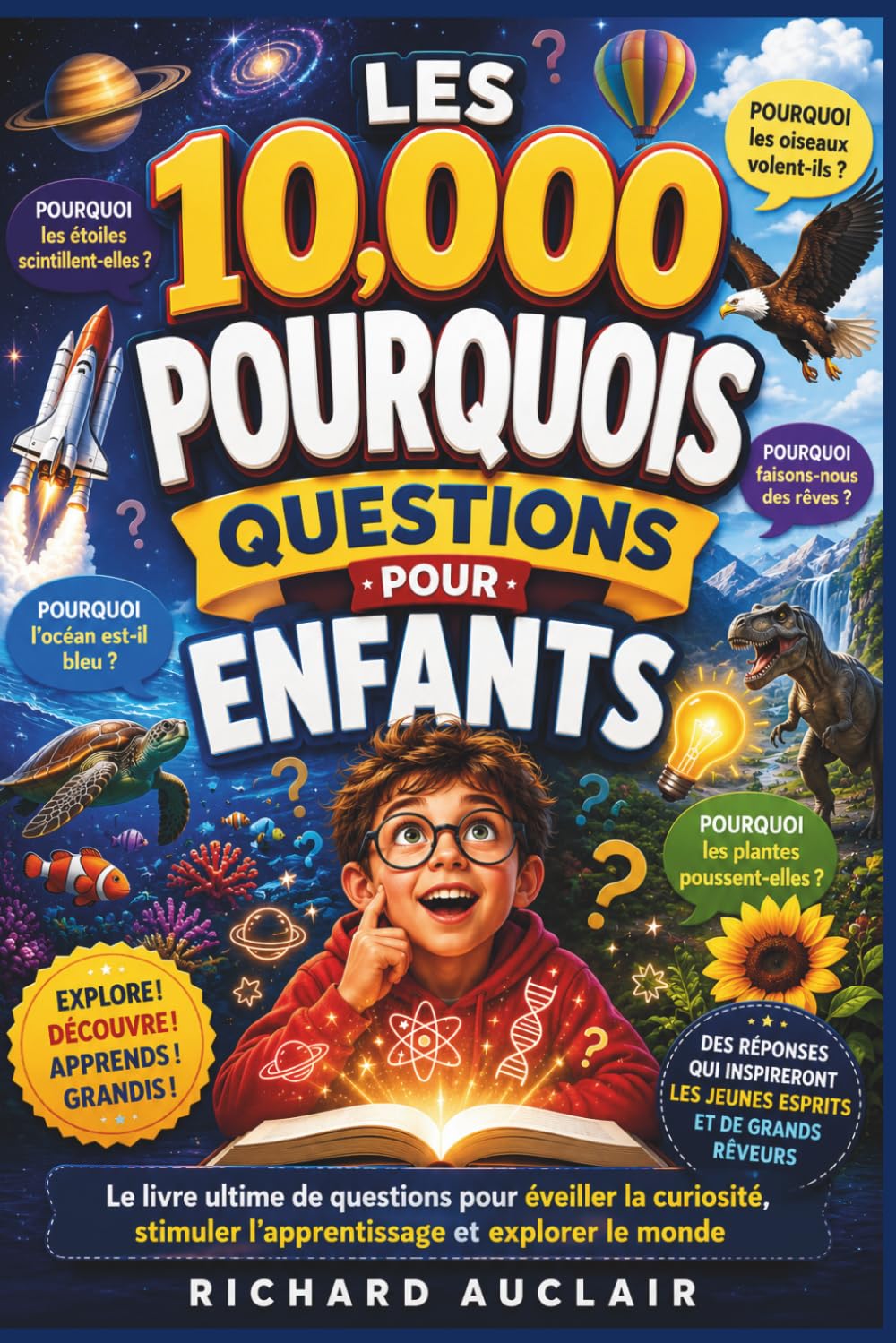 LES 10 000 QUESTIONS POURQUOI POUR LES ENFANTS – Le guide ultime des questions pour éveiller la curiosité, stimuler l’apprentissage et explorer le monde.