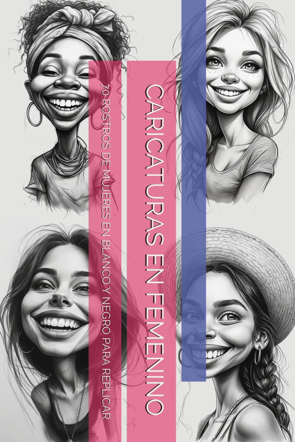 CARICATURAS EN FEMENINO: 70 ROSTROS DE MUJERES EN BLANCO Y NEGRO PARA REPLICAR