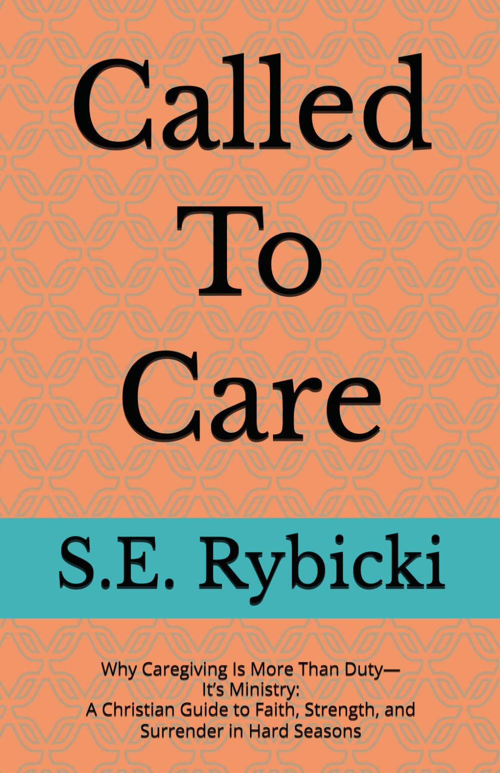 Called To Care: Why Caregiving Is More Than Duty—It’s Ministry: A Christian Guide to Faith, Strength, and Surrender in Hard Seasons
