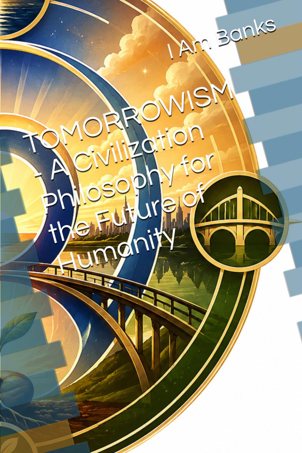 TOMORROWISM - THE BOOK OF TOMORROW: A Civilization Philosophy for the Future of Humanity