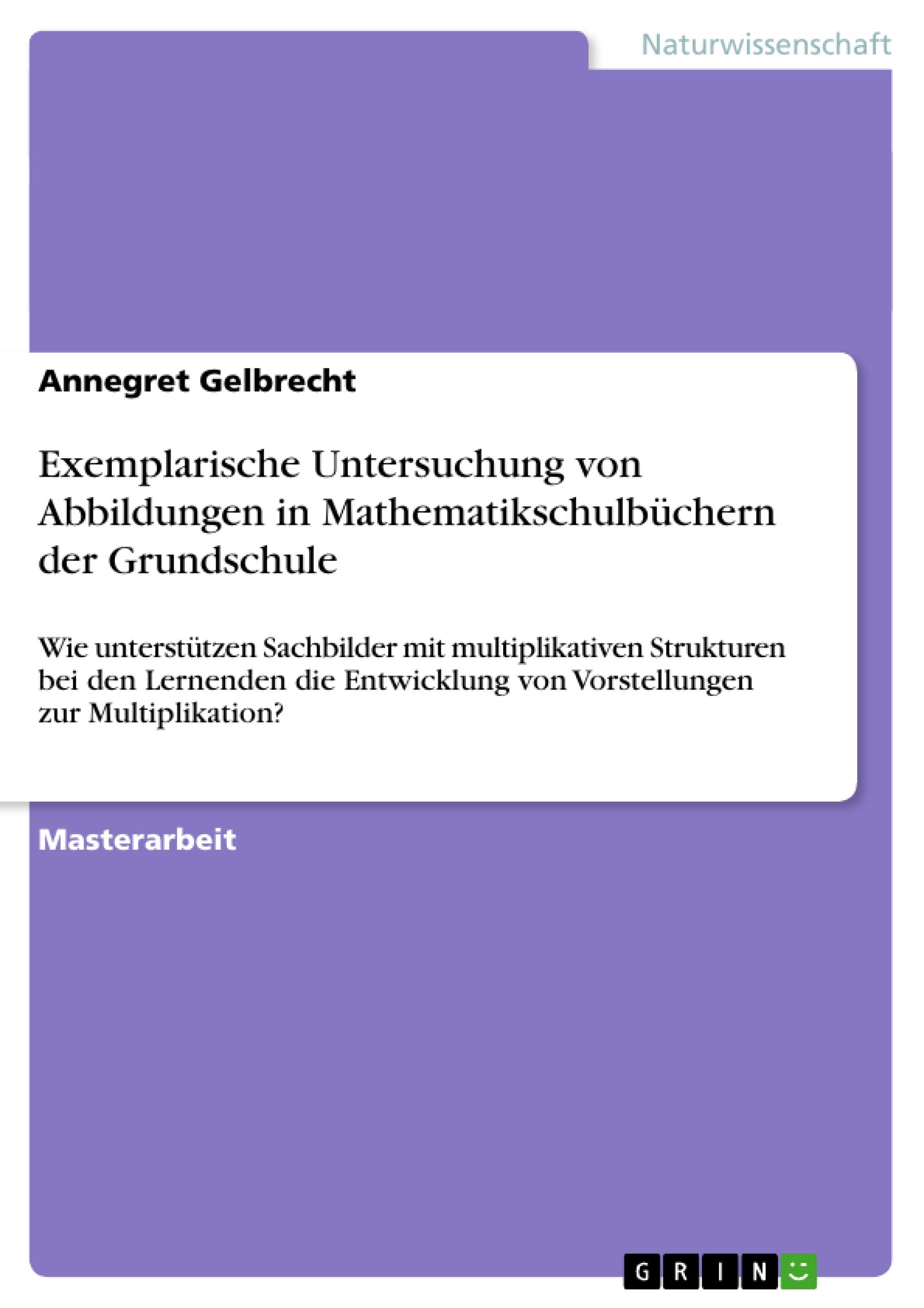 Exemplarische Untersuchung von Abbildungen in Mathematikschulbüchern der Grundschule: Wie unterstützen Sachbilder mit multiplikativen Strukturen bei ... von Vorstellungen zur Multiplikation?