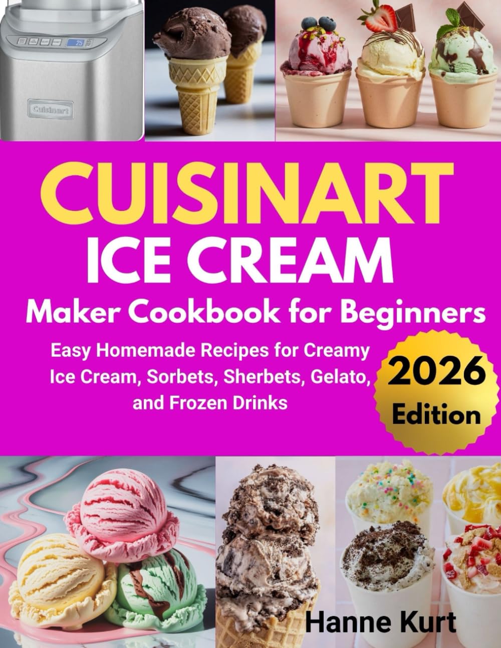 Cuisinart Ice Cream Maker for Beginners: Easy Homemade Recipes for Creamy Ice Cream, Mix, Sorbets, Sherbets, Gelato, and Frozen Drinks