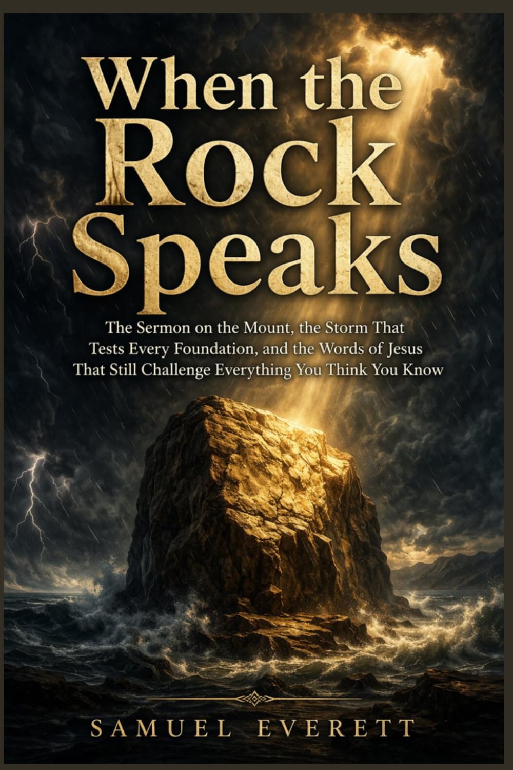 When the Rock Speaks: The Sermon on the Mount, the Storm That Tests Every Foundation, and the Words of Jesus That Still Challenge Everything You Think You Know