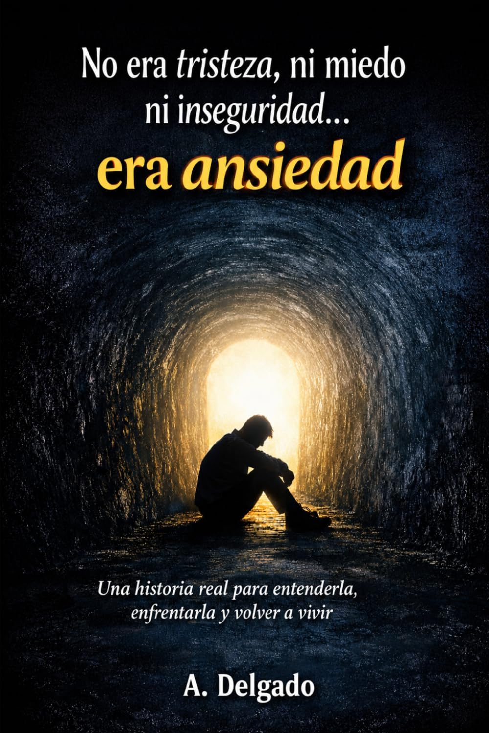 No era tristeza, ni miedo ni inseguridad... era ansiedad.: Una historia real para entender la ansiedad, enfrentarla y volver a vivir.