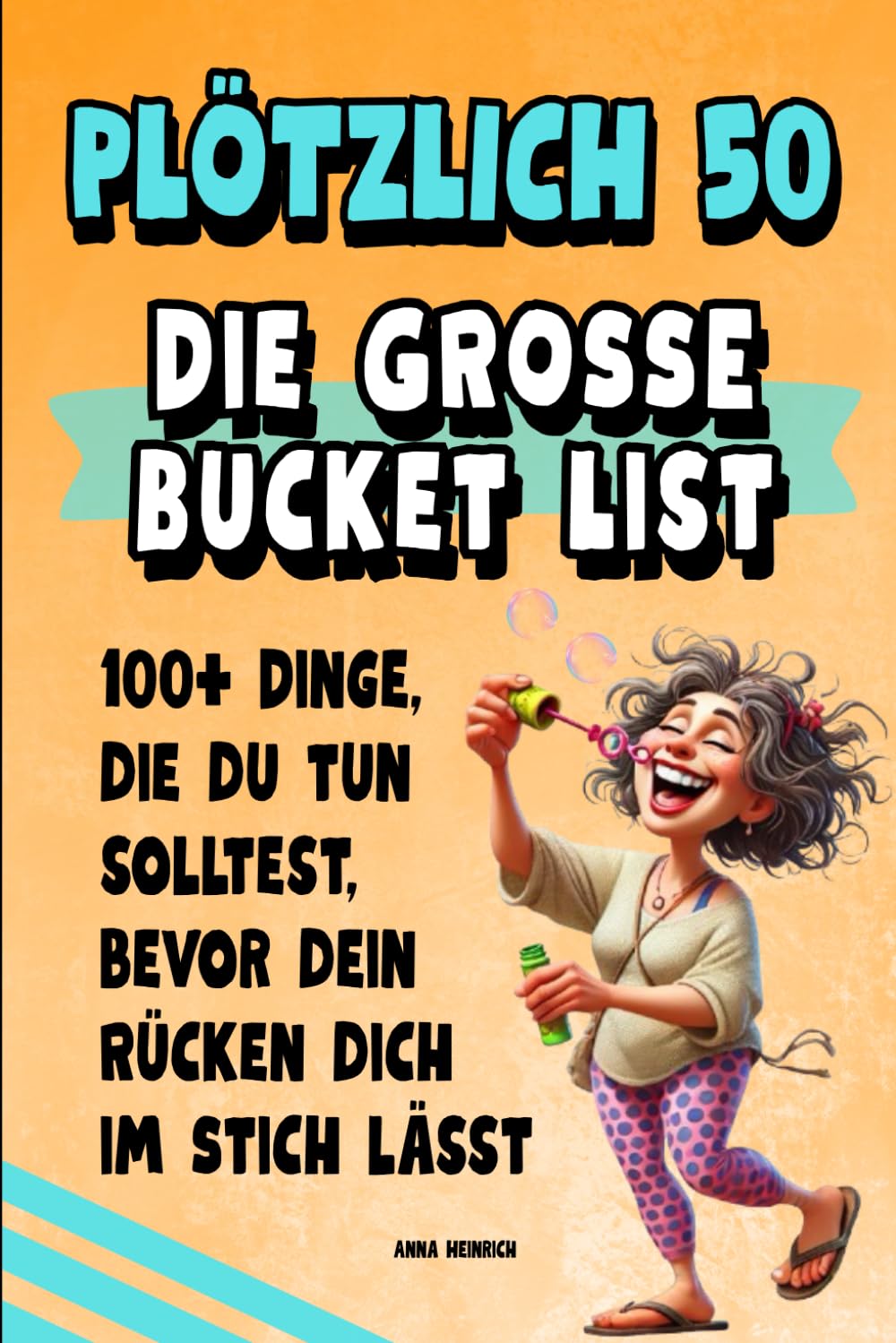 Plötzlich 50 – Die große Bucket List | 100+ Dinge, die du tun solltest, bevor dein Rücken dich im Stich lässt | Das perfekte Geschenk zum 50. Geburtstag