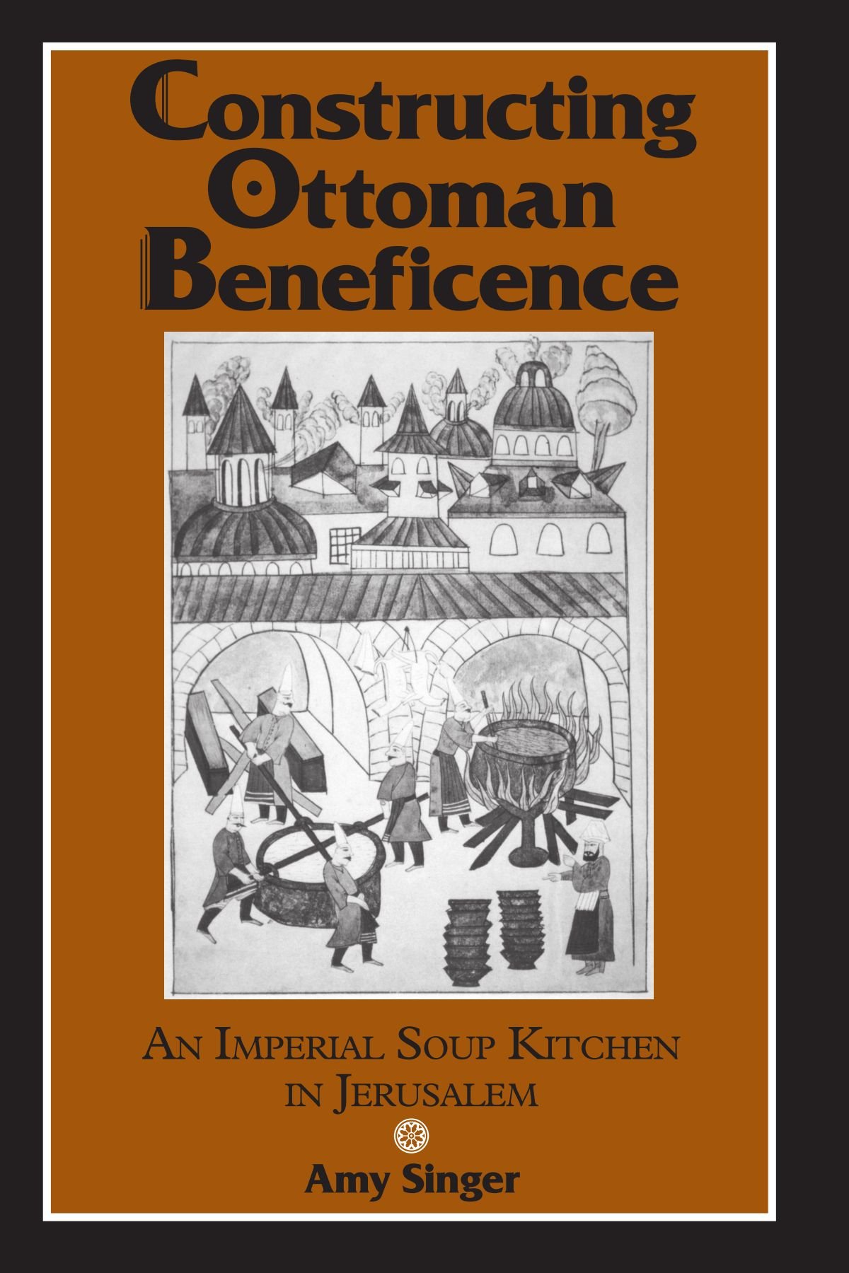 Constructing Ottoman Beneficence: An Imperial Soup Kitchen in Jerusalem (Suny Series in Near Eastern Studies)