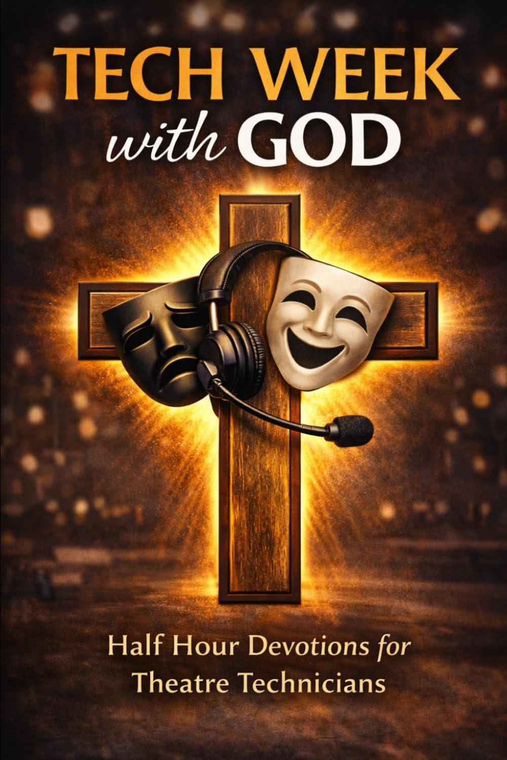 Tech Week With God: Half Hour Devotions for Theatre Technicians