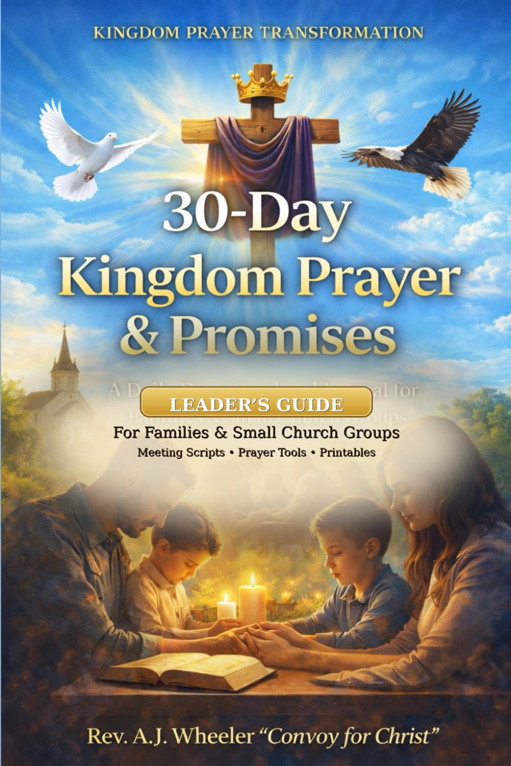 KINGDOM PRAYER TRANSFORMATION: Leader’s Guide for Small Church Groups & Families A 30-Day Kingdom Apprenticeship Manual