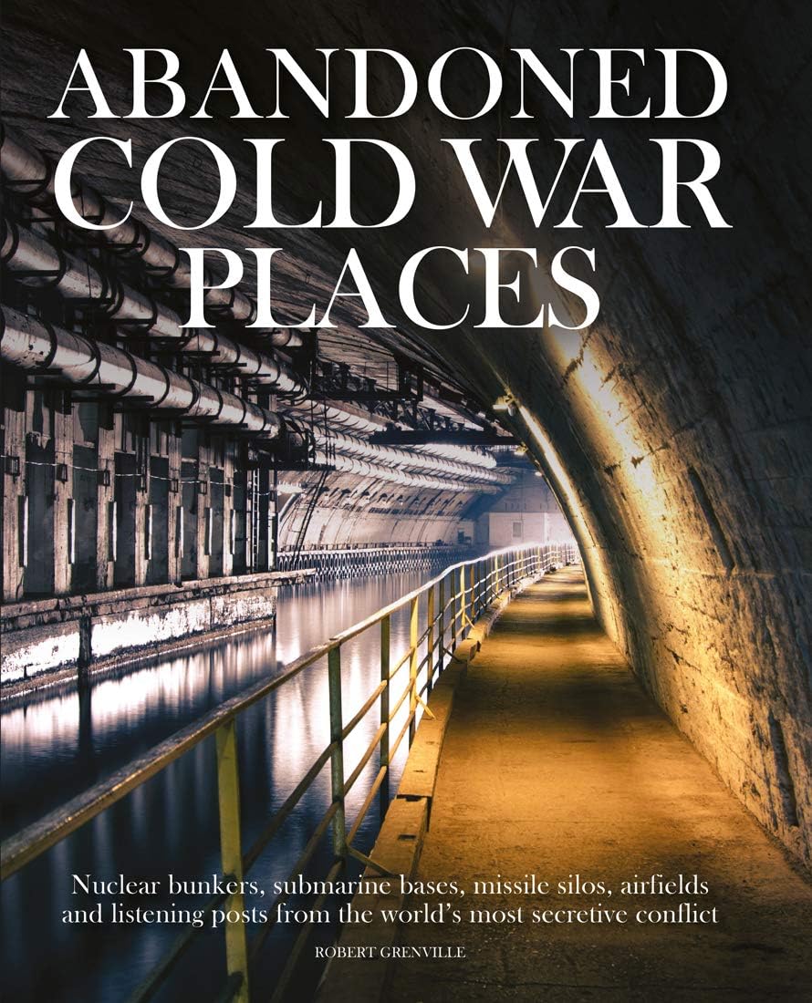 Abandoned Cold War Places: The bunkers, submarine bases, missile silos, airfields and listening posts from the world's most secretive conflict (Abandoned Places) Hardcover – Illustrated, 1 Nov. 2019