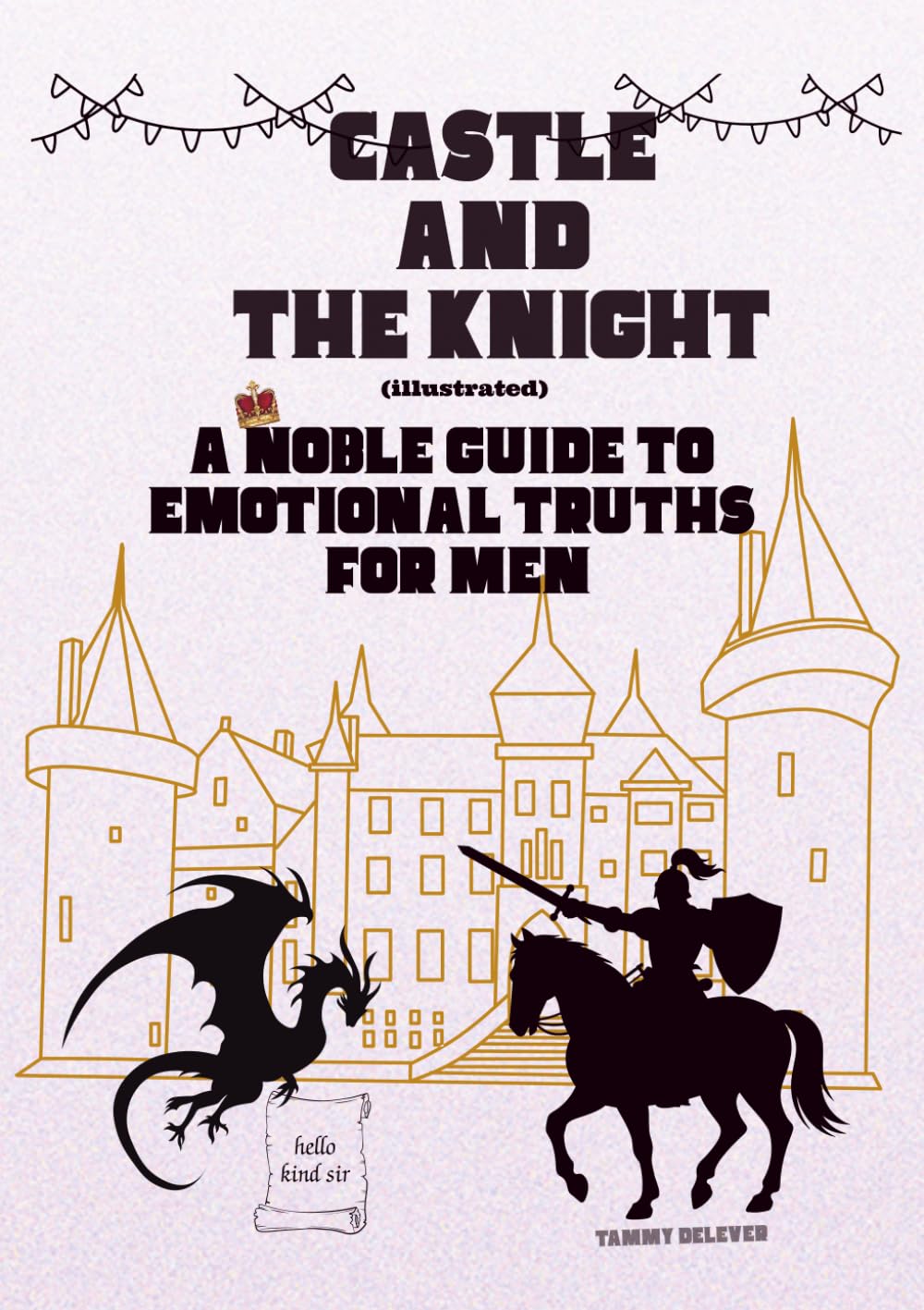 Castle and The Knight: A Noble Guide to Emotional Truths for Men (The Emotional Guide Series)