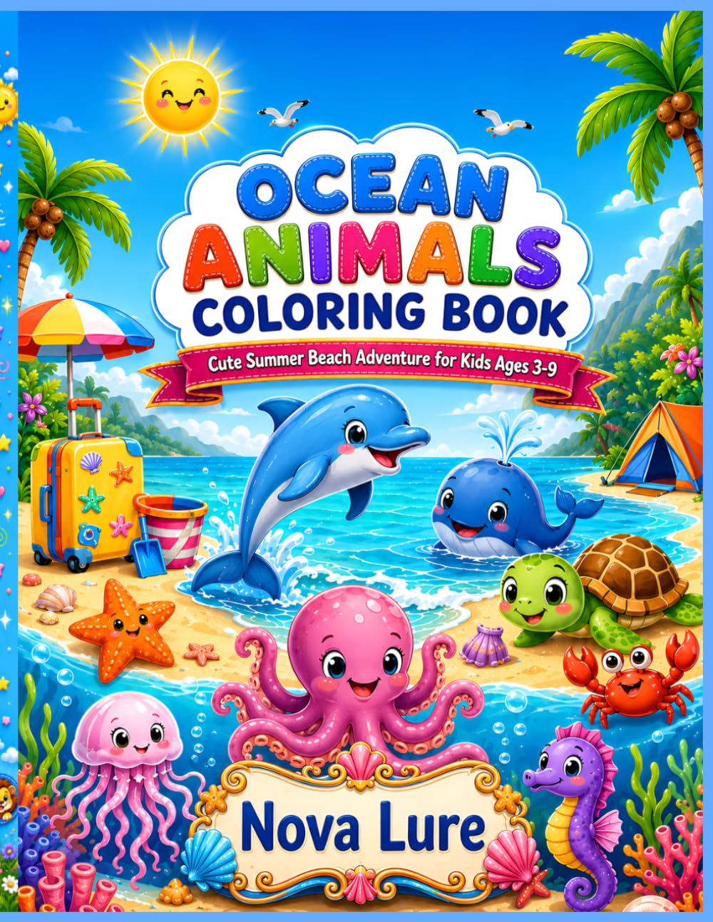 Ocean Animals Coloring Book for Kids Ages 3-9: Cute Summer Beach Adventure Coloring Pages with Dolphins, Sea Turtles, Whales, Octopus, Crabs, Fish, Seahorses, Shells and More