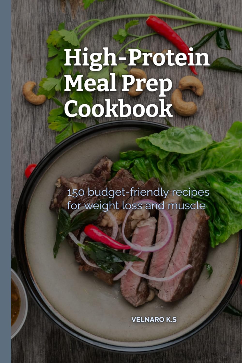 High-Protein Meal Prep Cookbook: Weekly Meal Plans, Grocery Lists, Time-Saving Prep Strategies, and High-Protein Meals Under 500 Calories