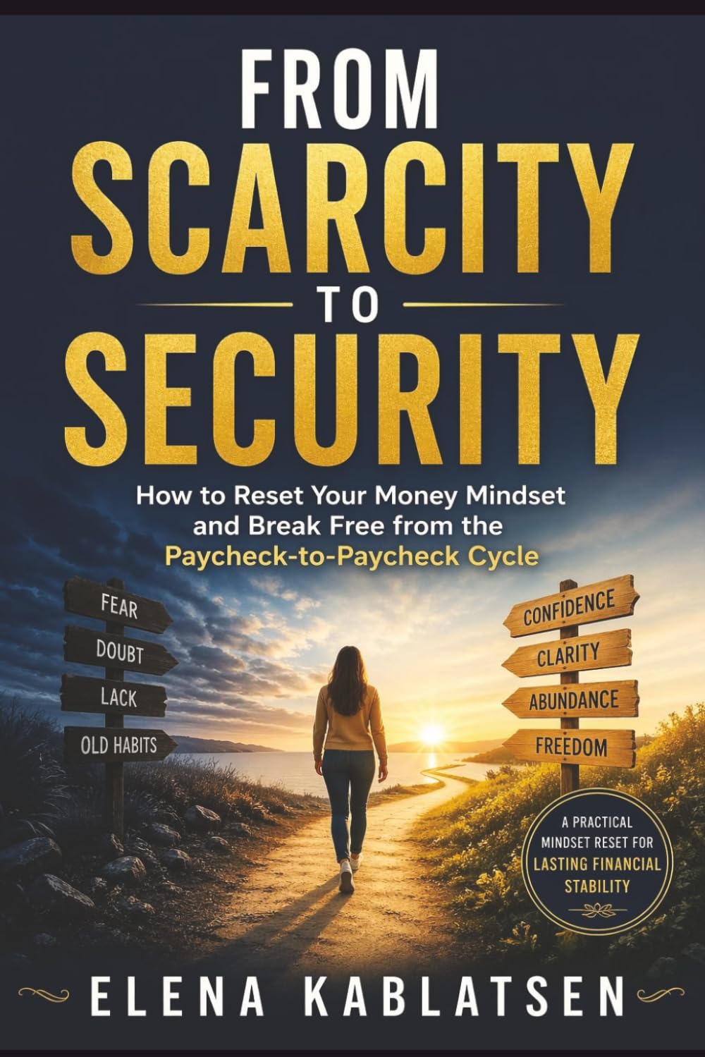 From Scarcity to Security: How to Reset Your Money Mindset and Break Free from the Paycheck-to-Paycheck Cycle.