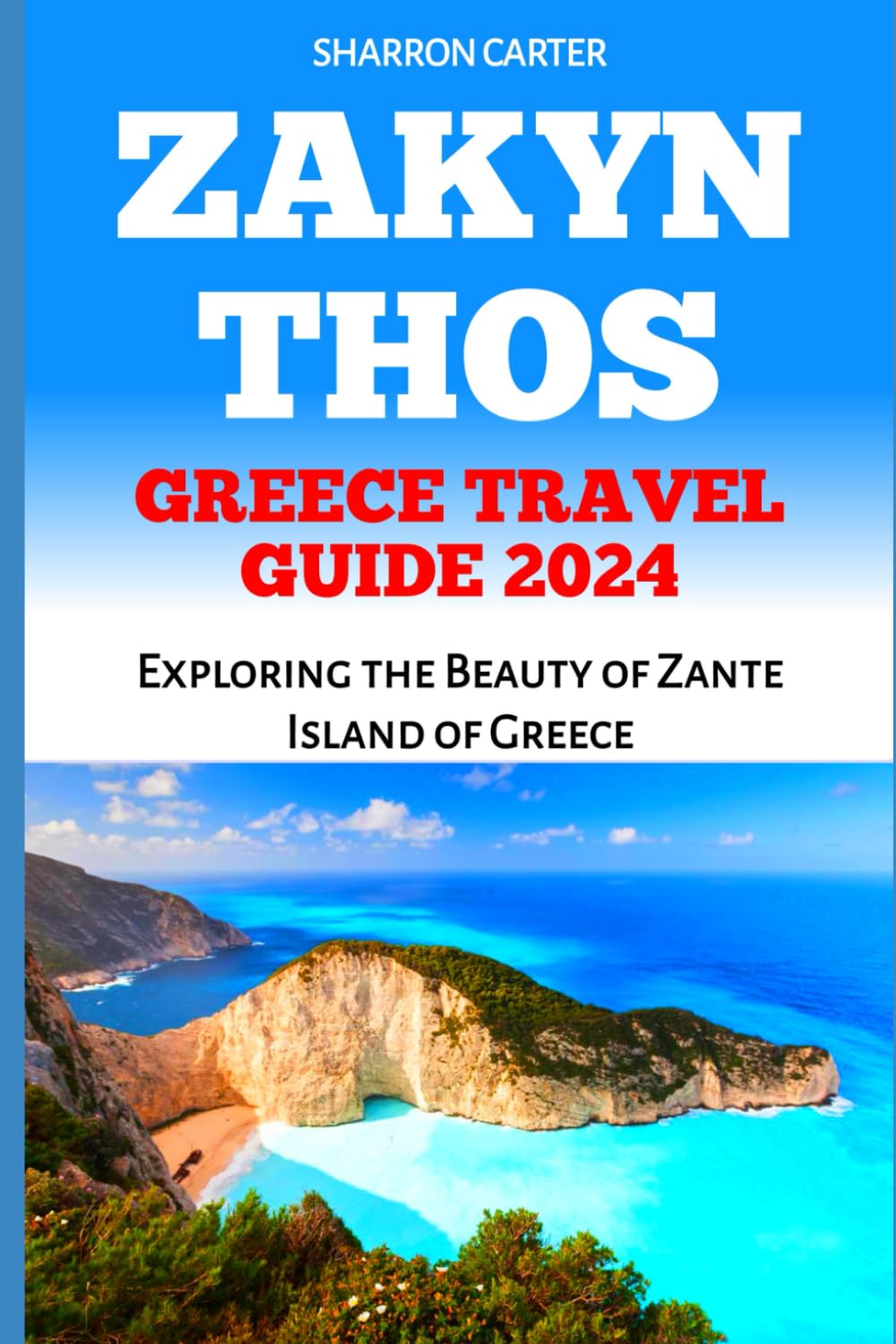 ZAKYNTHOS GREECE TRAVEL GUIDE 2024: Exploring the Beauty of Zante Island of Greece (Travel Books and Tour Guides)