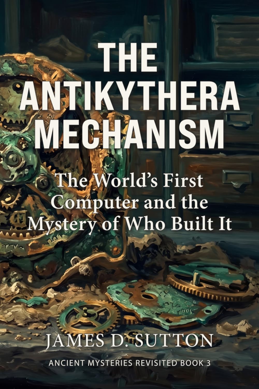The Antikythera Mechanism: The World's First Computer and the Mystery of Who Built It (Ancient Mysteries Revisited)