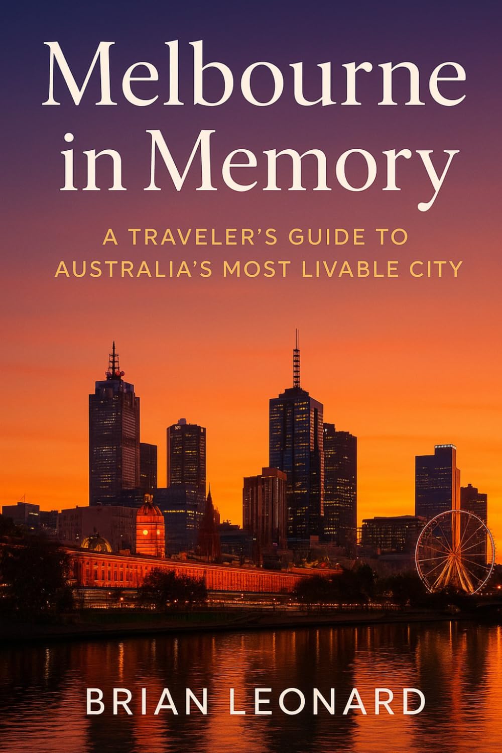 Melbourne in Memory: A Traveler’s Guide to Australia’s Most Livable City