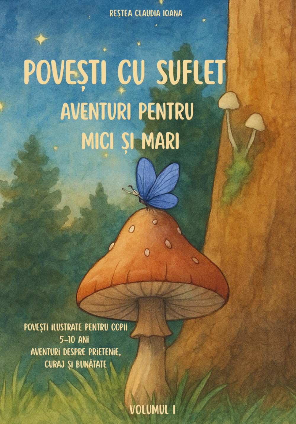 Povești cu suflet Aventuri pentru mici și mari Volumul I: Povești ilustrate pentru copii 5-10 ani Aventuri despre prietenie, curaj și bunătate