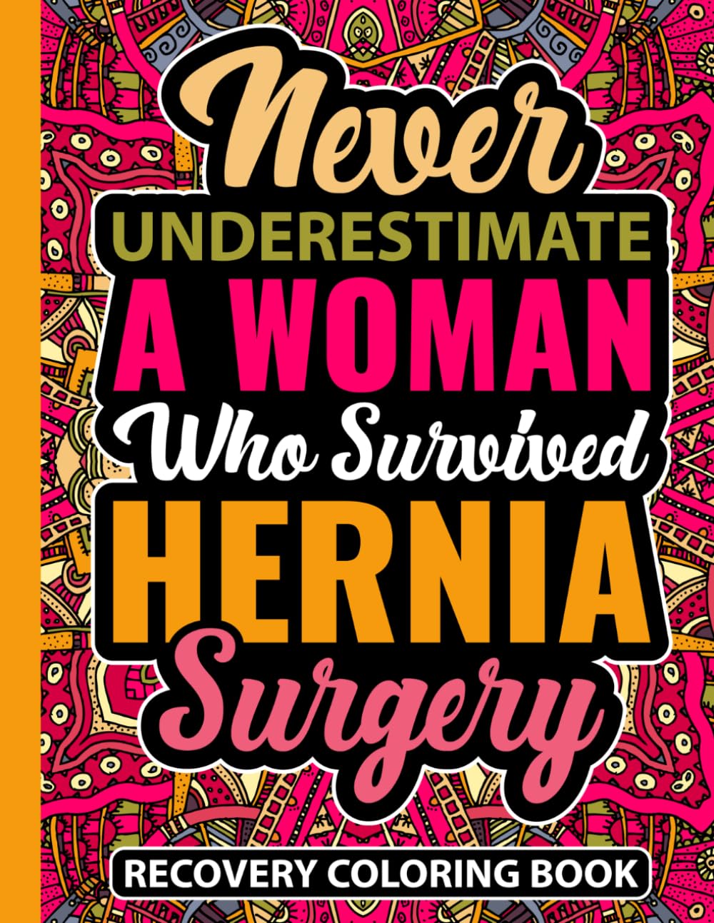Never Underestimate a Woman Who Survived Hernia Surgery Recovery Coloring Book: Post Hernia Repair Gift for Teens and Adults (30 Uplifting Mandala ... (8.5 x 11) Get Well Soon Gifts for Patients