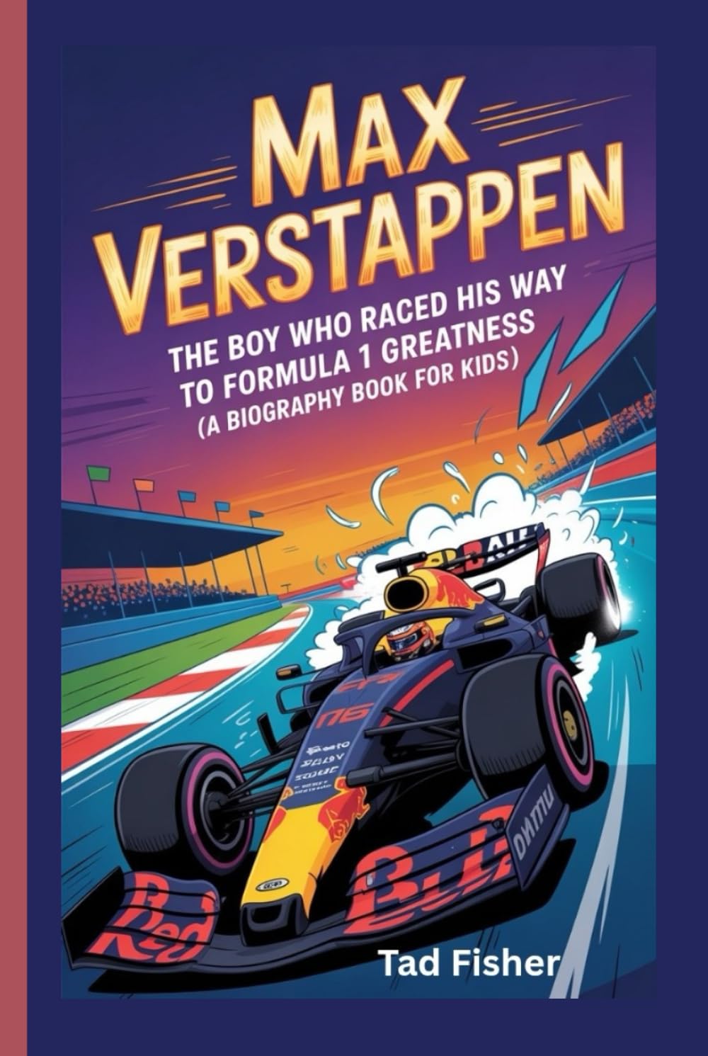 MAX VERSTAPPEN: The Boy Who Raced His Way to Formula 1 Greatness (A Biography Book for Kids)