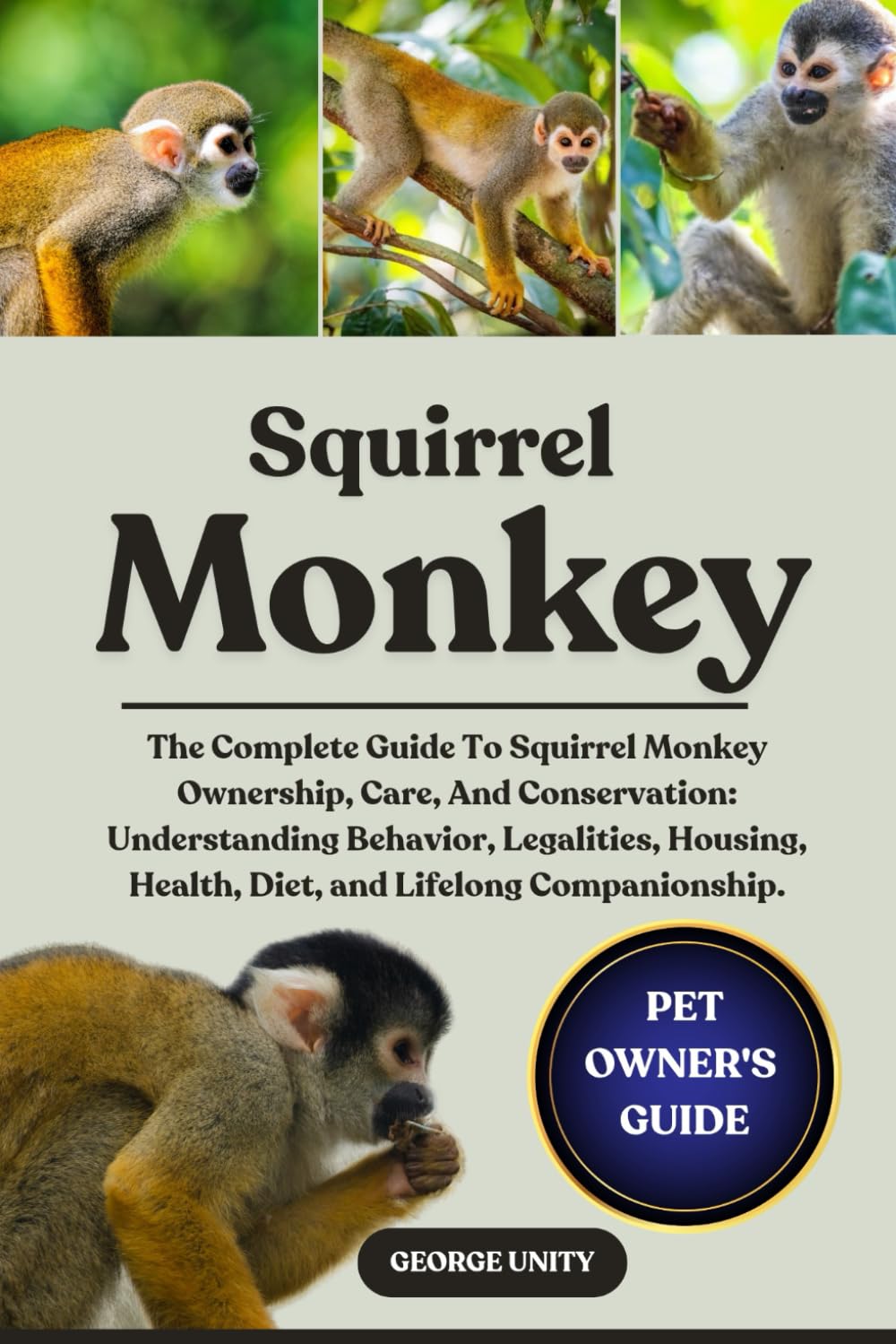 SQUIRREL MONKEY: The Complete Guide To Squirrel Monkey Ownership, Care, And Conservation: Understanding Behavior, Legalities, Housing, Health, Diet, and Lifelong Companionship.