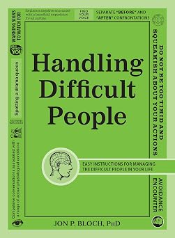 Handling Difficult People Easy Instructions for Managing the Difficult People in Your Life