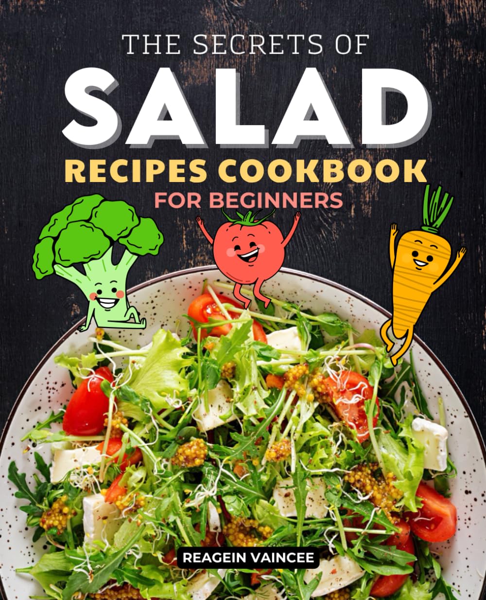 The Secrets of Salad Recipes Cookbook for Beginners: Fresh Salad and Smoothie Recipes for Beginners to Create Nourishing Meals with Vegetables Fruits Greens Grains Nuts and Natural Ingredients