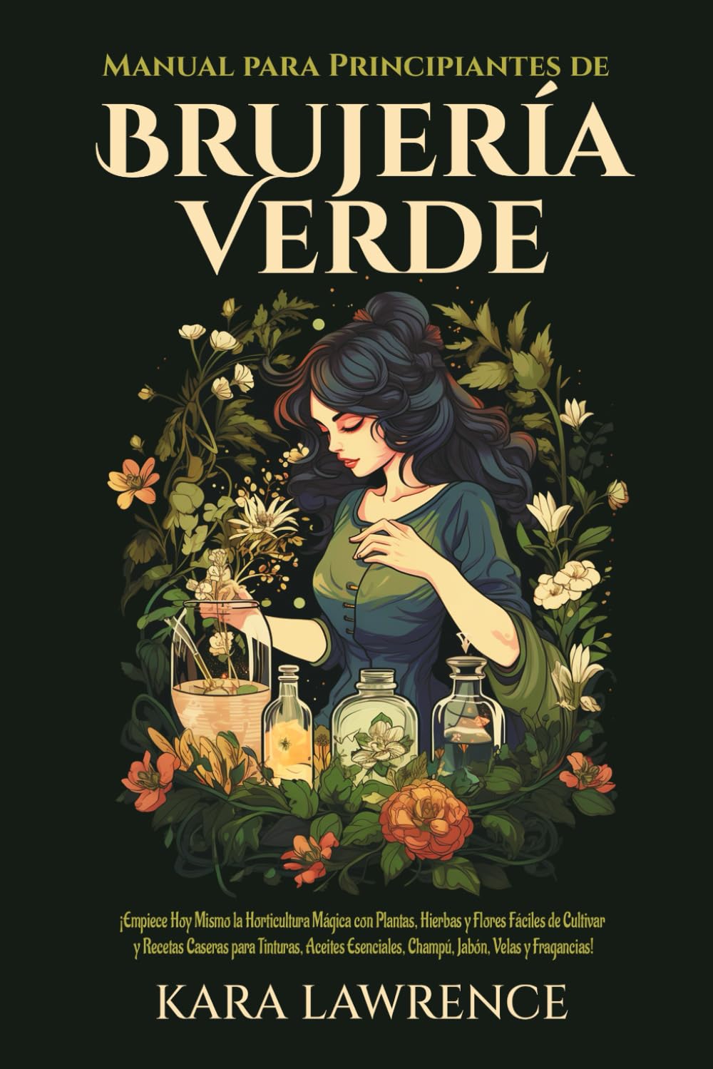 BRUJERÍA VERDE: ¡Empiece Hoy Mismo la Horticultura Mágica con Plantas, Hierbas y Flores Fáciles de Cultivar y Recetas Caseras para Tinturas, Aceites ... (Sanación Energética y Habilidades Psíquicas)