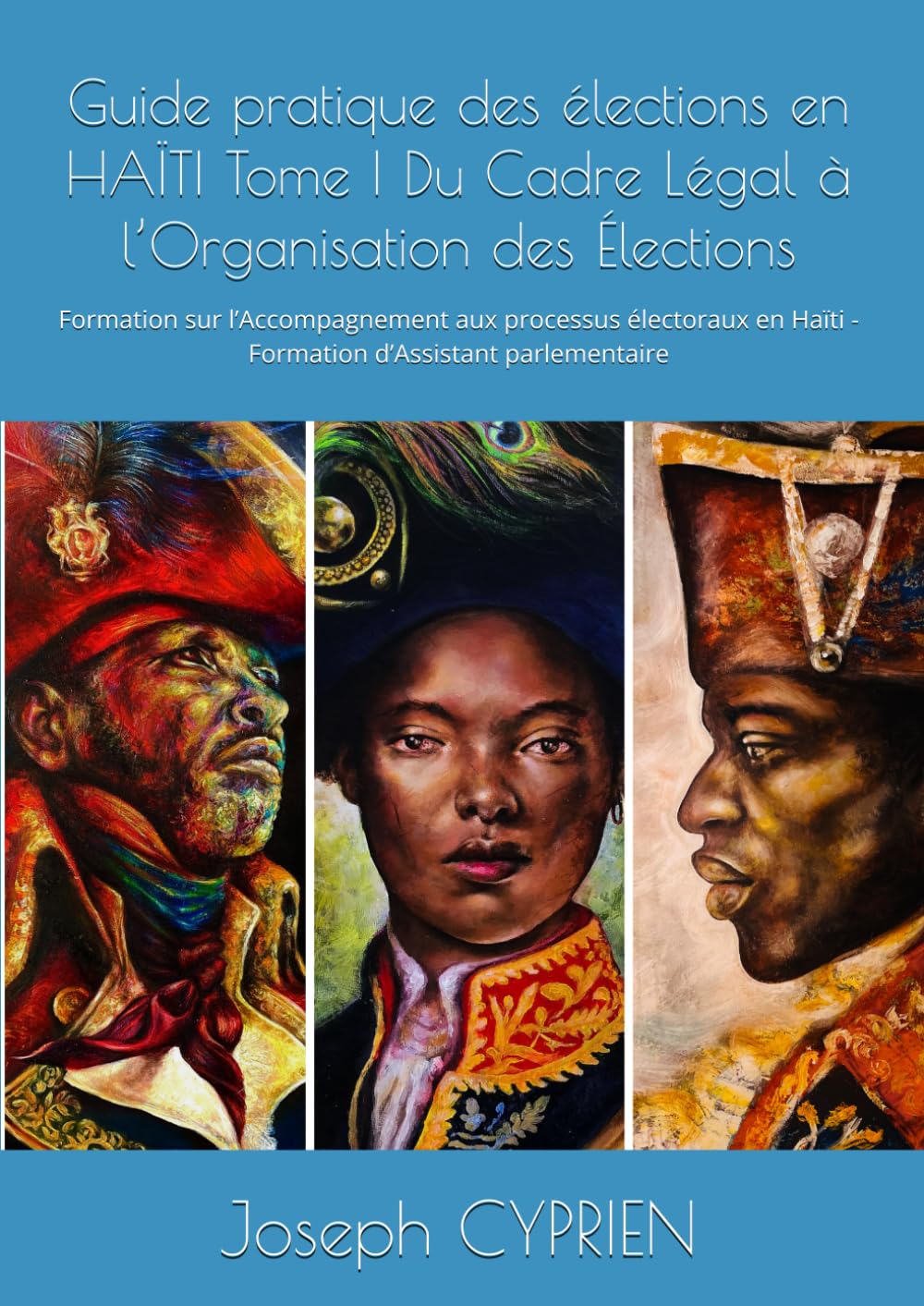 Guide pratique des élections en HAÏTI Tome I Du Cadre Légal à l’Organisation des Élections: Formation sur l’Accompagnement aux processus électoraux en ... Dessalines héros de l'indépendance d'Haïti)