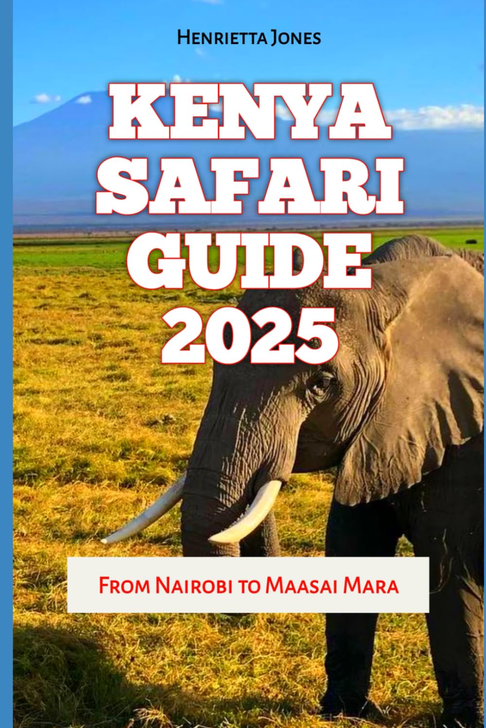Kenya Safari Guide 2025-2026: From Nairobi to Maasai Mara (TRAVEL BOOKS)