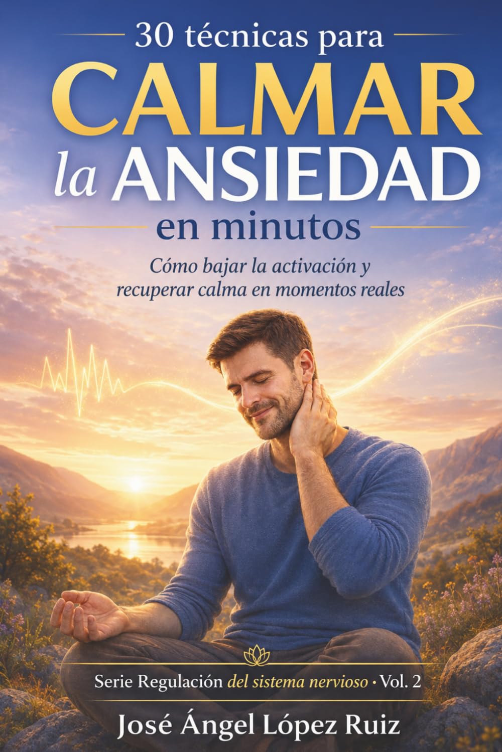 30 técnicas para calmar la ansiedad en minutos: Cómo bajar la activación y recuperar calma en momentos reales (Regulación del Sistema Nervioso)