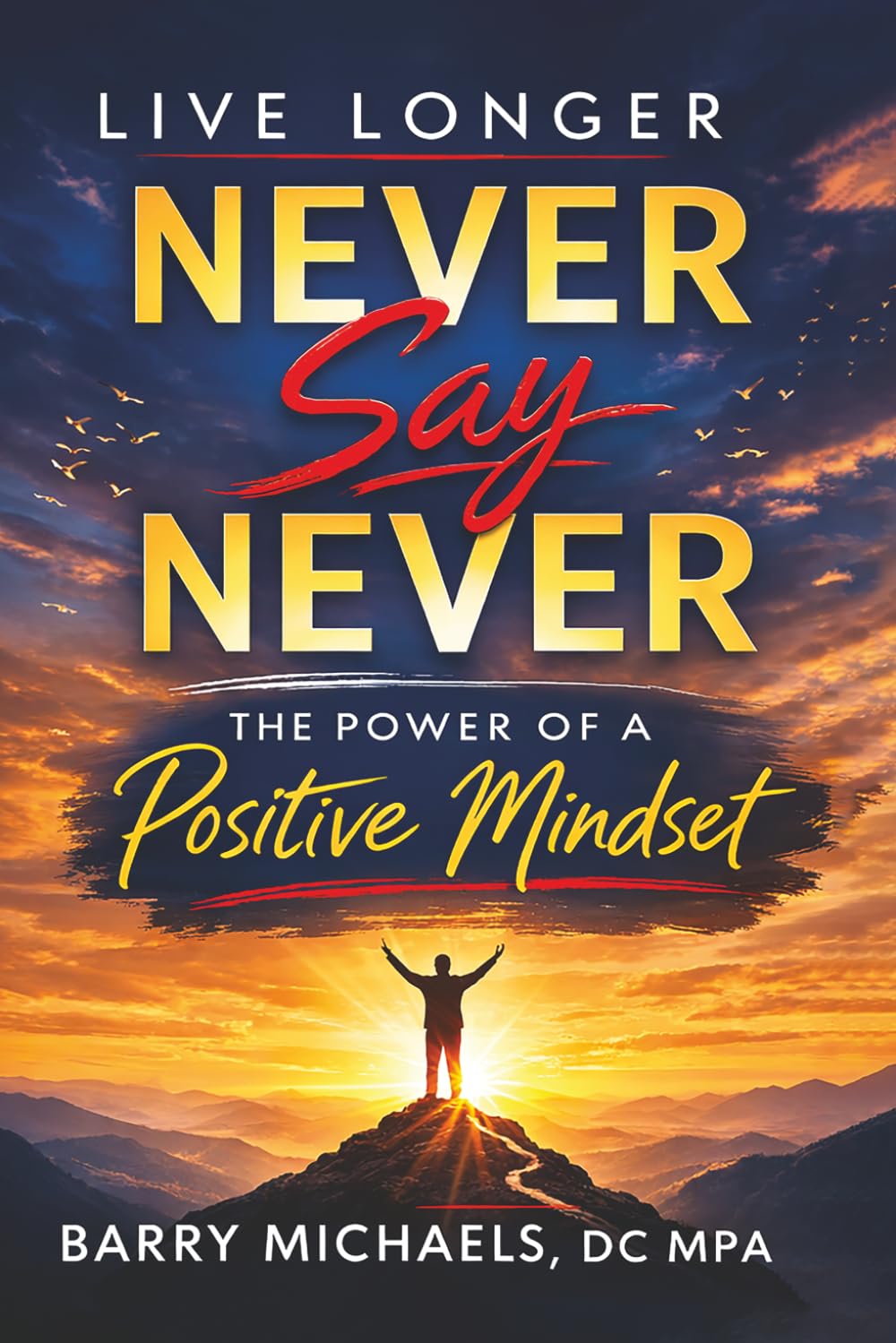 Live Longer Never Say Never: The Power of a Positive Mindset (SERIES 7 -The Path to Personal Breakthrough Series)