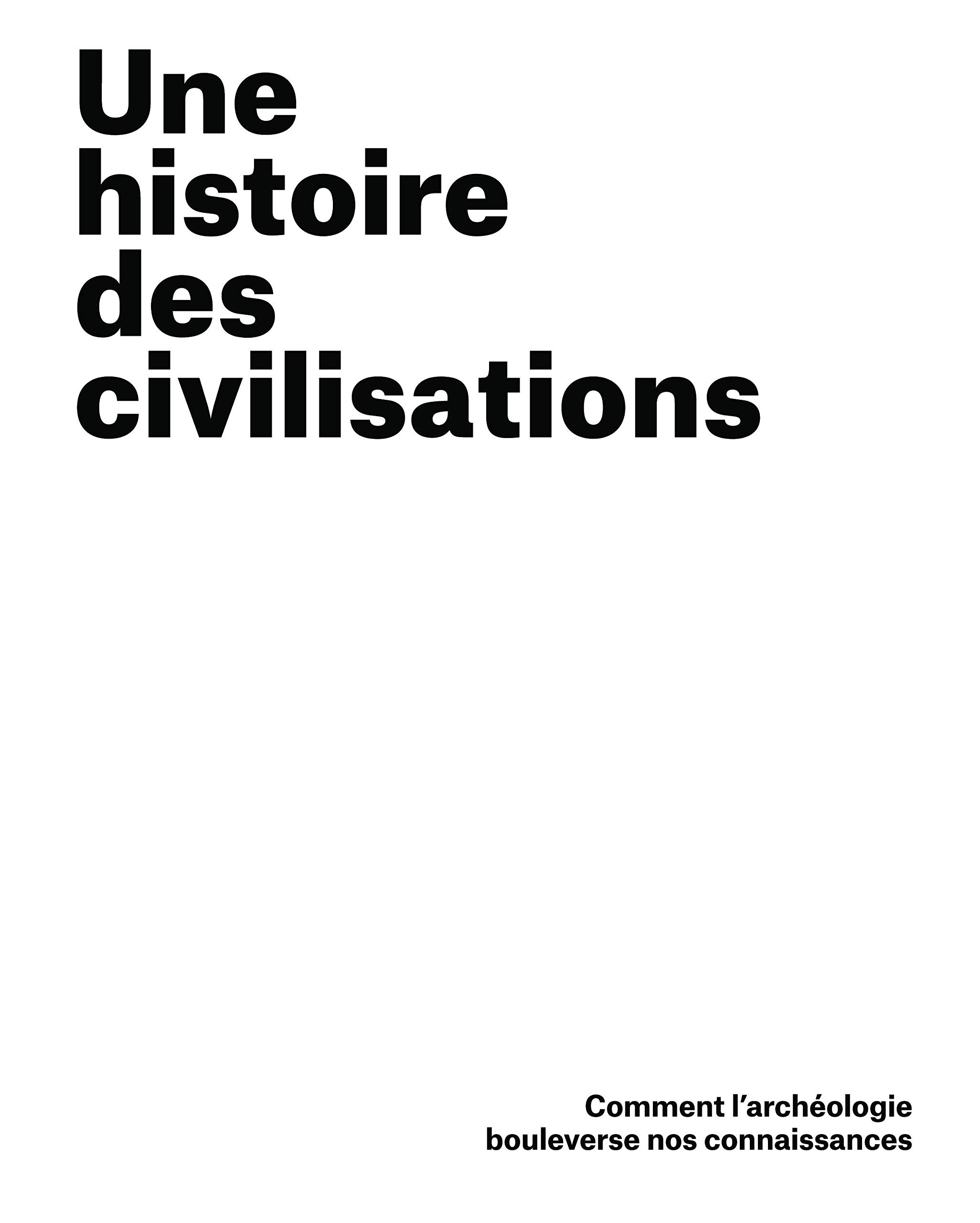 Une histoire des civilisations: Comment l'archéologie bouleverse nos connaissances