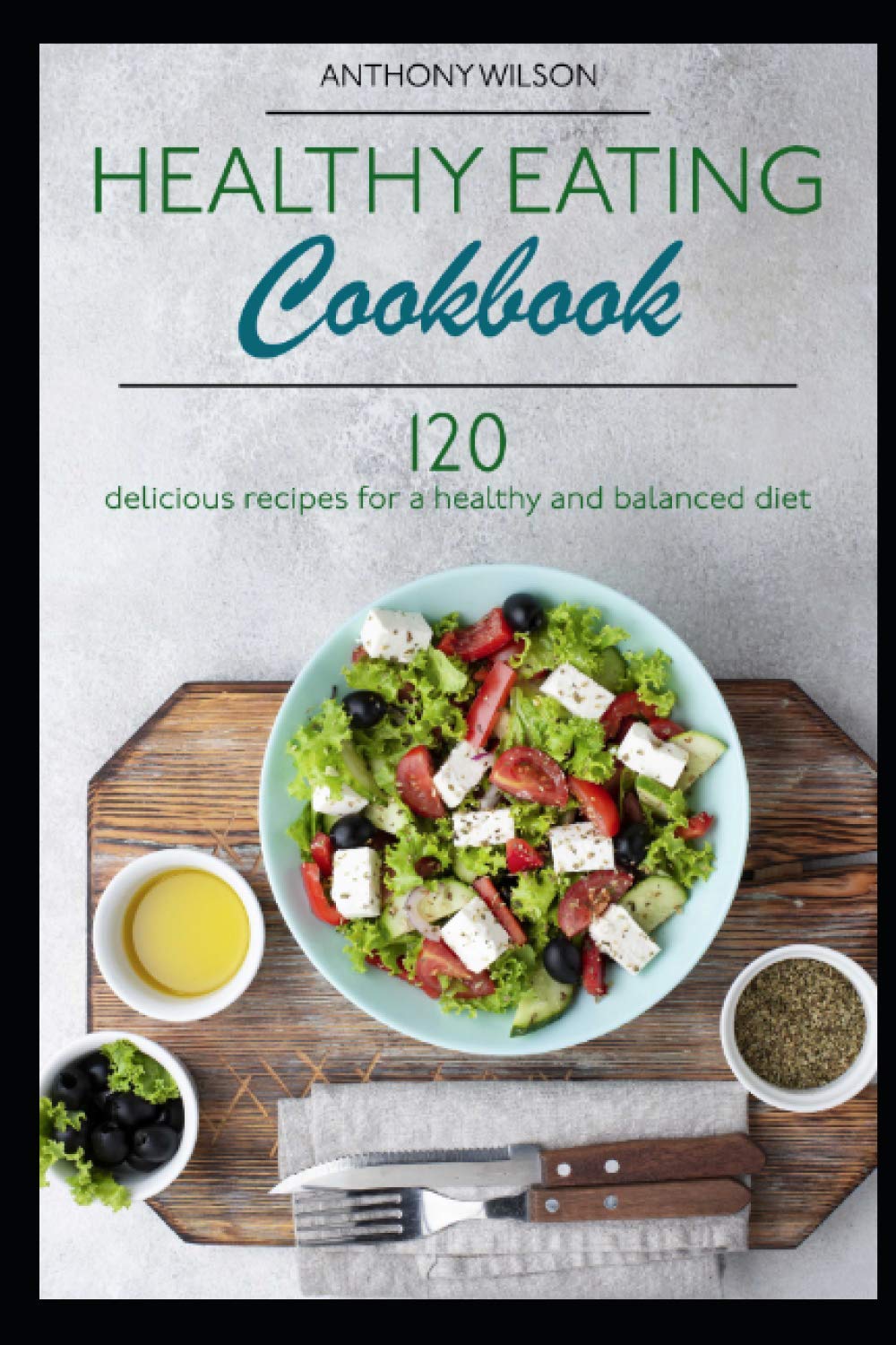 Healthy Eating Cookbook: 120 delicious recipes for a healthy and balanced diet