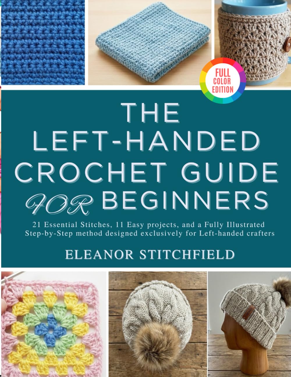 The Left-Handed Crochet Guide for Beginners: 21 Essential Stitches, 11 Easy projects, and a Fully Illustrated Step-by-Step method designed exclusively for Left-handed crafters