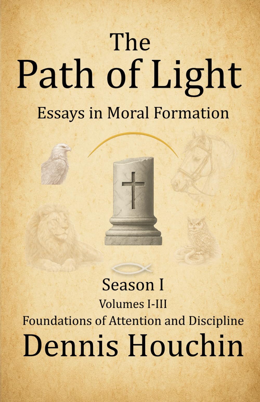 The Path of Light: Essays in Moral Formation: Season I: Foundations of Attention and Discipline