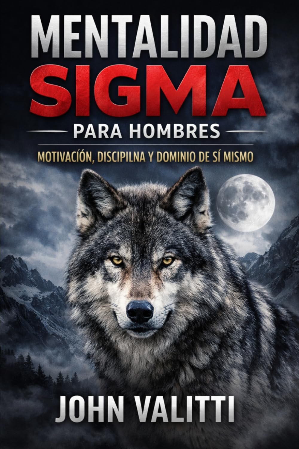 Mentalidad Sigma para Hombres:: Motivación, Disciplina y Dominio de Sí Mismo