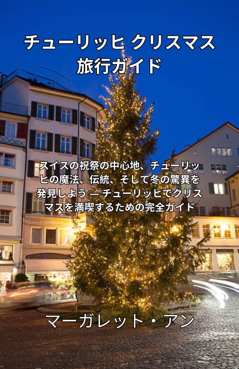 チューリッヒ クリスマス旅行ガイド: スイスの祝祭の中心地、チューリッヒの魔法、伝統、そして冬の驚異を発見しよう ― チューリッヒでクリスマスを満喫するための完全ガイド