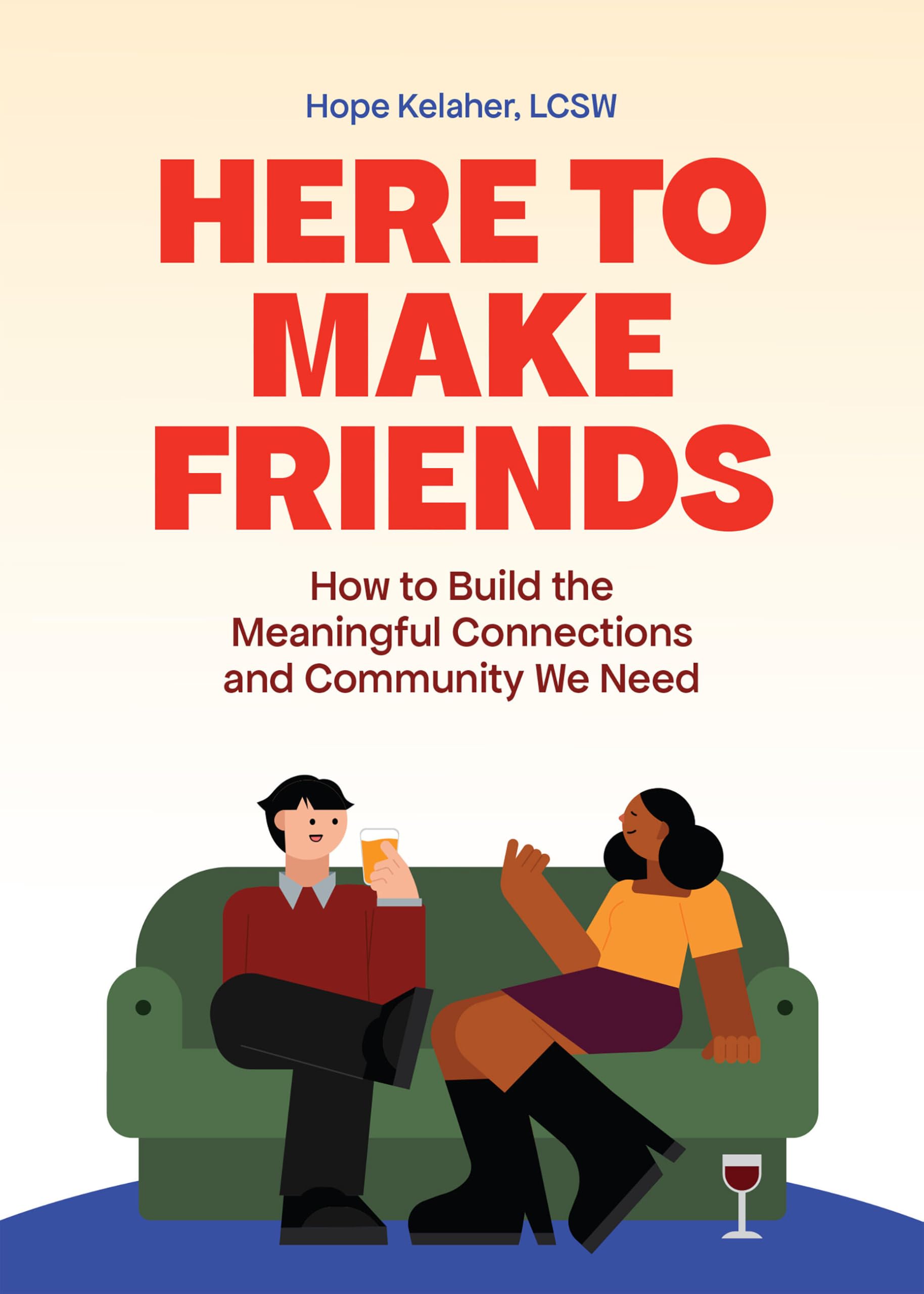 Here to Make Friends: How to Build the Meaningful Connections and Community We Need